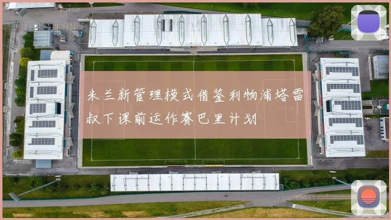米兰新管理模式借鉴利物浦塔雷囧叔下课前运作赛巴里计划